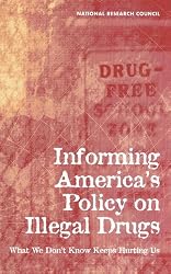 Informing America's Policy on Illegal Drugs: What We Don't Know Keeps Hurting Us