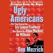 Ugly Americans: The True Story of the Ivy League Cowboys Who Raided the Asian Markets for Millions | [Ben Mezrich]