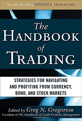 The Handbook of Trading: Strategies for Navigating and Profiting from Currency, Bond, and Stock Markets (McGraw-Hill Financial Education Series)