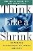 Think Like a Shrink: 100 Principles for Seeing Deeply into Yourself and Others