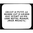 On est si petit, le monde est si grand Que serait la vie, sans notre Maman. [Mick Micheyl] tapis de souris d�cor�