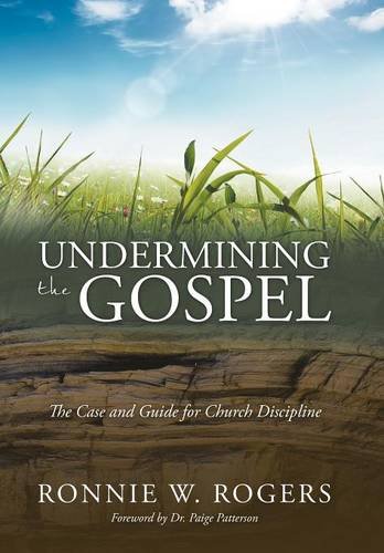 Undermining the Gospel: The Case and Guide for Church Discipline