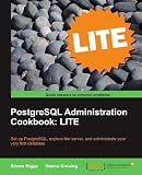 PostgreSQL 9 Administration Cookbook LITE: Basics, Exploring the Server, Database Administration