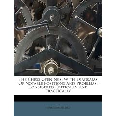 The Chess Openings: With Diagrams of Notable Positions and Problems, Considered Critically and Practically