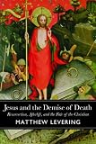 Jesus and the demise of death : resurrection, afterlife, and the fate of the Christian