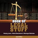 Book of Legal Stuff: Wacky Laws, Weird Decisions & Strange Statutes