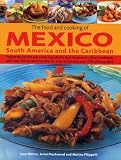 The food and cooking of Mexico, South America and the Caribbean : explore the vibrant and exotic ingredients, techniques and culinary traditions, with over 350 sensational step-by-step recipes with ov