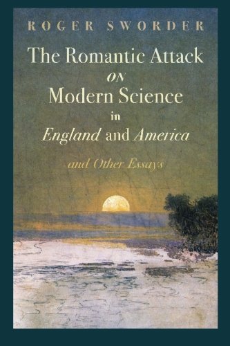 The Romantic Attack on Modern Science in England and America & Other Essays