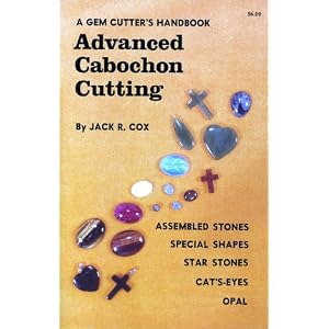 A Gem Cutter's Handbook: Advanced Cabochon Cutting by Jack R. Cox