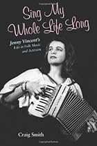 Sing My Whole Life Long: Jenny Vincent's Life in Folk Music and Activism (Counterculture) Sing My Whole Life Long: Jenny Vincent's Life in Folk Music and Activism (Counterculture)