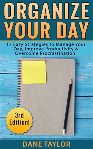 Organize Your Day: 17 Easy Strategies to Manage Your Day, Improve Productivity & Overcome Procrastination (Time Management Techniques, Time