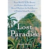 Lost Paradise: From Mutiny on the Bounty to a Modern-Day Legacy of Sexual Mayhem, the Dark Secrets of Pitcairn Island Revealedby Kathy Marks