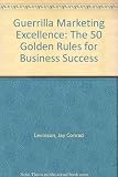 Guerilla marketing excellence : the fifty golden rules for business success