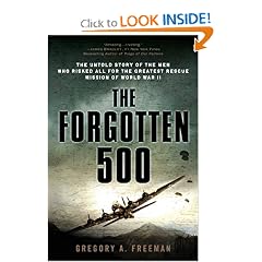 The Forgotten 500: The Untold Story of the Men Who Risked All for the Greatest Rescue Mission of World War II by Gregory A. Freeman