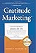 Gratitude Marketing: How You Can Create Clients For Life By Using 33 Simple Secrets From Successful Financial Advisors
