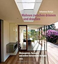 Wohnen zwischen drinnen und drau&szlig;en: Winterg&auml;rten, Terrassen und andere fantasievolle Refugien