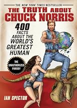 The Truth About Chuck Norris: 400 Facts About the World's Greatest Human