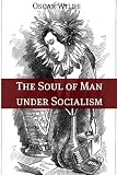 The Soul of Man Under Socialism (Annotated with Criticism and Oscar Wilde Biography)