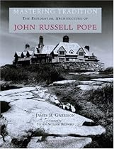 Mastering Tradition: The Residential Architecture of John Russell Pope (American Architects)