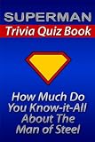 The Superman Trivia Quiz Book: How Much Do You "Know-it-All" About the Man of Steel? (Know it All Book Series)