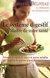 Le syst�me digestif : ma�tre de votre sant� : Pr�venir et traiter le cancer et autres maladies par l'hygi�ne du syst�me digestif