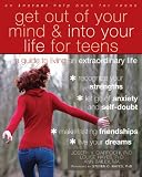 Get out of your mind and into your life for teens : a guide to living an extraordinary life