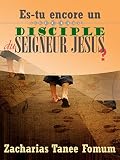 Es-tu Encore  Un Disciple Du Seigneur Jesus? (Aide Pratique Pour Les Vainqueurs) (French Edition)
