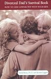 The Divorced Dads Survival Book: How to Stay Connected with Your Kids