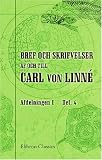 Bref och skrifvelser af och till Carl von Linné. Med understöd af Svenska staten utgifna af Upsala universitet: Afdelningen 1, Del. 4: Bref till och från ... upplysande noter försedda af Th. M. Fries