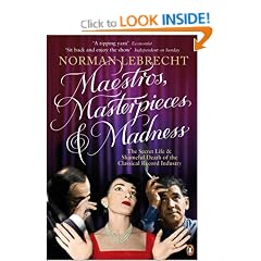 Maestros, Masterpieces and Madness: The Secret Life and Shameful Death of the Classical Record Industry