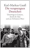 Die versprengten Deutschen: Unterwegs in Litauen, durch die Zips und am Schwarzen Meer - Karl-Markus Gau&szlig;