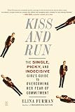 Kiss and Run: The Single, Picky, and Indecisive Girl`s Guide to Overcoming Her Fear of Commitment