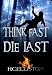 Think Fast Die Last