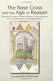 The Rose Cross and the Age of Reason: Eighteenth-Century Rosicrucianism in Central Europe and its Relationship to the Enlightenment (SUNY Series in Western Esoteric Traditions)