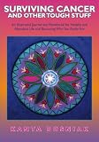 Surviving Cancer and Other Tough Stuff: An Illustrated Journal and Workbook for Healthy and Abundant Life and Becoming Who You Really Are