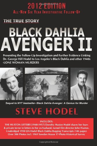Black Dahlia Avenger II: Presenting the Follow-Up Investigation and Further Evidence Linking Dr. George Hill Hodel to Los Angeles's Black Dahlia and other 1940s- LONE WOMAN MURDERS