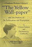 Charlotte Perkins Gilman's "The Yellow Wall-Paper" And the History of Its Publication and Reception - A Critical Edition and Documentary Casebook  (The Penn State Series in the History of the Book)