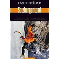 Eiskletterf�hrer Salzburger Land: Berchtesgardener Land, Salzburg und Umgebung, Saalbach, Kaprun-Felbertauern, Rauriser Tal, Gasteiner Tal, Tennengebirge, Radst�dter Tauern