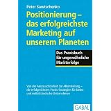 Positionierung - das erfolgreichste Marketing auf unserem Planeten: Das Praxisbuch f�r ungew�hnliche Markterfolgevon "Peter Sawtschenko"