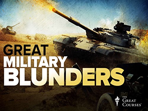 History's Great Military Blunders and the Lessons They Teach