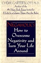 Negaholics: How to Overcome Negativity and Turn Your Life Around Negaholics: How to Overcome Negativity and Turn Your Life Around