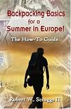 Backpacking Basics for a Summer in Europe!: The How-To Guide