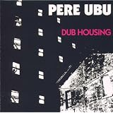 Dub Housingpar Pere Ubu