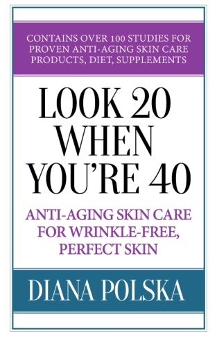 Look 20 When You're 40: Anti-Aging Skin Care For Wrinkle-Free Flawless Skin