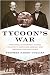 Tycoon's War: How Cornelius Vanderbilt Invaded a Country to Overthrow America's Most Famous Military Adventurer