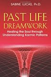 Past Life Dreamwork: Healing the Soul through Understanding Karmic Patterns
