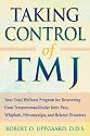 Taking Control of TMJ: Your Total Wellness Program for Recovering from Temporomandibular Joint Pain