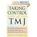 Taking Control of TMJ: Your Total Wellness Program for Recovering from Temporomandibular Joint Pain, Whiplash, Fibromyalgia, and Related Disorders