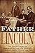 Father Lincoln: The Untold Story of Abraham Lincoln and His Boys--Robert, Eddy, Willie, and Tad