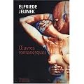 Oeuvres romanesques : La Pianiste ; Les Exclus ; Lust ; Les amantes ; M�fions-nous de la nature sauvage ; Totenauberg ; Bambiland